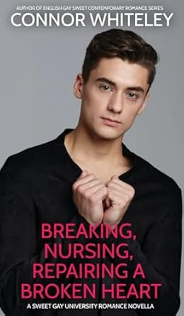 Breaking, Nursing, Repairing A Broken Heart: A Sweet Gay University Romance Novella (2)