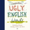 The Illustrated Compendium of Ugly English Words: Including Phlegm, Chunky, Moist, and More