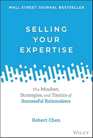 Selling Your Expertise: The Mindset, Strategies, and Tactics of Successful Rainmakers
