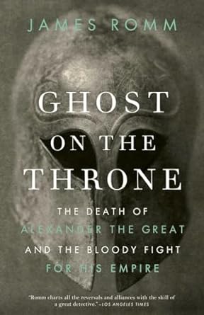 Ghost on the Throne: The Death of Alexander the Great and the Bloody Fight for His Empire