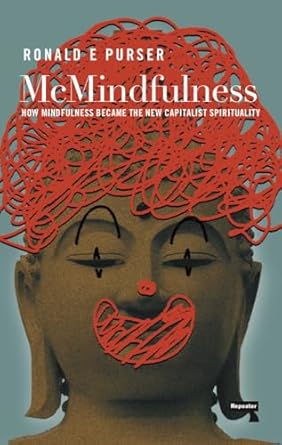 McMindfulness: How Mindfulness Became the New Capitalist Spirituality