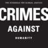 Crimes Against Humanity: The Struggle for Global Justice