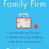 Family Firm: A Data-Driven Guide to Better Decision Making in the Early School Years