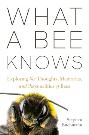 What a Bee Knows: Exploring the Thoughts, Memories, and Personalities of Bees