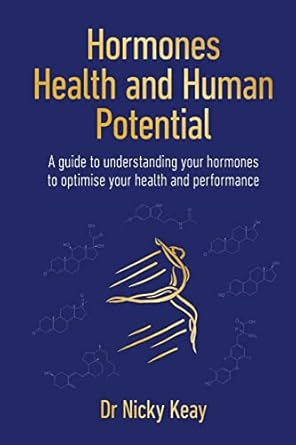 Hormones, Health and Human Potential: A Guide to Understanding Your Hormones to Optimise Your Health and Performance