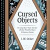 Cursed Objects: Strange but True Stories of the World's Most Infamous Items