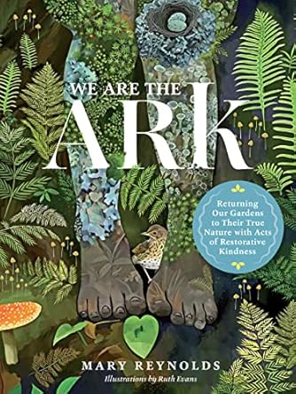 We Are the ARK: Returning Our Gardens to Their True Nature Through Acts of Restorative Kindness