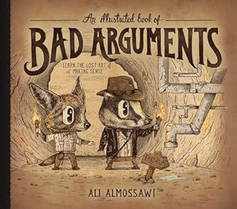 An Illustrated Book of Bad Arguments: Learn the Lost Art of Making Sense