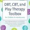 DBT, CBT, and Play Therapy Toolbox for Children and Adolescents: Over 200 Worksheets and Activities to Address Anxiety, Depression, Trauma, ... Motivation, Family Dynamics, and More