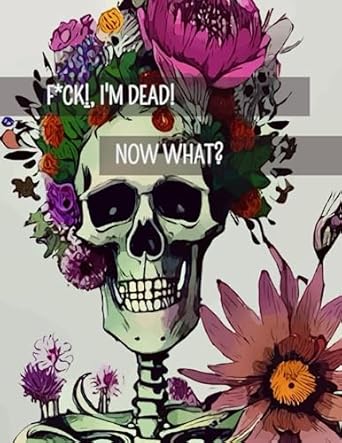 F*ck! I'm Dead, Now What?: The planner for my final wishes and end-of-life arrangements, or the 'what to do next' guide in the event of my passing.
