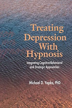 Treating Depression With Hypnosis: Integrating Cognitive-Behavioral and Strategic Approaches