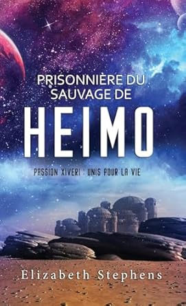Prisonnière du Sauvage de Heimo: Passion Xiveri, T4 (Passion Xiveri : Unis Pour La Vie) (French Edition): Passion Xiveri, T4 (Passion Xiveri : Unis Pour La Vie) (French Edition)