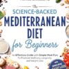 The Science-Backed Mediterranean Diet for Beginner: An Effortless Guide with Simple Meal Plan To Promote Wellness, Longevity, and Weight Loss