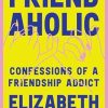Friendaholic: Confessions of a Friendship Addict