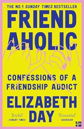 Friendaholic: Confessions of a Friendship Addict
