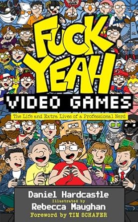 Fuck Yeah, Video Games: The Life and Extra Lives of a Professional Nerd