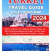 TURKEY TRAVEL GUIDE ATLAS ROAD MAP 2024: Explore Istanbul, Izmir, Ephesus, Bodrum, Antalya, And More With Details Guides and Insider Tips That Cover All The Things You Need When Traveling To Turkey