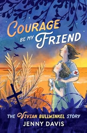 Courage Be My Friend: The Vivian Bullwinkel Story