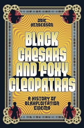 Black Caesars and Foxy Cleopatras: A History of Blaxploitation Cinema