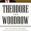 Theodore and Woodrow: How Two American Presidents Destroyed Constitutional Freedom