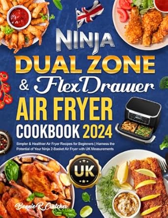 UK Ninja Dual Zone & FlexDrawer Air Fryer Cookbook 2024: Simpler & Healthier Air Fryer Recipes for Beginners | Harness the Potential of Your Ninja 2-Basket Air Fryer with UK Measurements