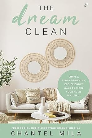 The Dream Clean: Simple, Budget-Friendly, Eco-Friendly Ways to Make Your Home Beautiful