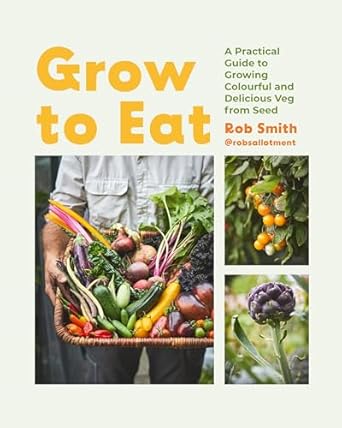 Grow to Eat: Growing Colourful And Tasty Vegetables From Seed