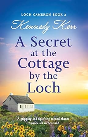 A Secret at the Cottage by the Loch: A gripping and uplifting second chance romance set in Scotland: 2