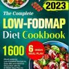 The Complete Low-FODMA Diet Cookbook: 1600 Mouth-watering Low-FODMAP Recipes to Ease IBS and Intestinal Discomfort with the 6-WEEK Meal Plan for Sound Digestion