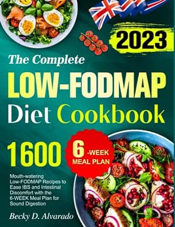 The Complete Low-FODMA Diet Cookbook: 1600 Mouth-watering Low-FODMAP Recipes to Ease IBS and Intestinal Discomfort with the 6-WEEK Meal Plan for Sound Digestion