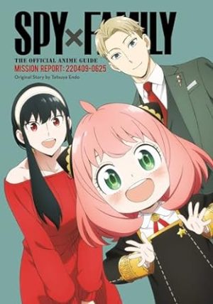 Spy x Family: The Official Anime Guide―Mission Report: 220409-0625 (Volume 1)