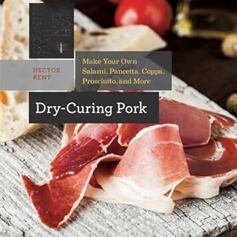 Dry-Curing Pork Make Your Own Salami, Pancetta, Coppa, Prosciutto, And More: 0