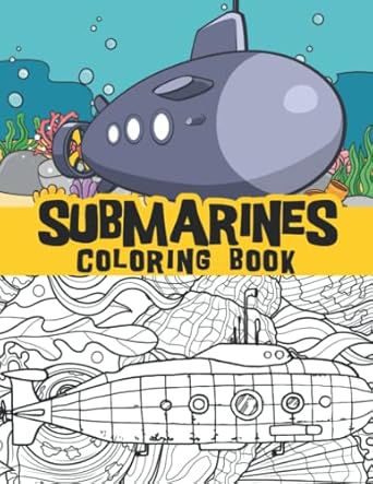 Submarines coloring book: Old submarines, Military submarines, Modern submarines, bathyscaphes and so much more
