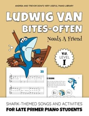 Ludwig van Bites-often Needs A Friend, V. U. Level I: Shark-Themed Songs and Activities for Late Primer Piano Students (Andrea and Trevor Dow's Very Useful Piano Library)