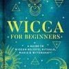 Wicca for Beginners: A Guide to Wiccan Beliefs, Rituals, Magic & Witchcraft: 2