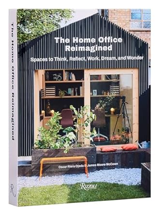 The Home Office Reimagined: Spaces to Think, Reflect, Work, Dream, and Wonder