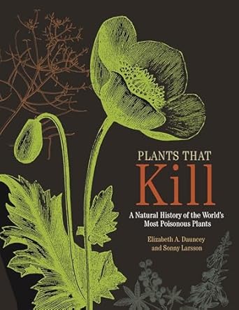 Plants That Kill: A Natural History of the World's Most Poisonous Plants
