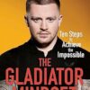 The Gladiator Mindset: Push Your Limits. Overcome Challenges. Achieve Your Goals.