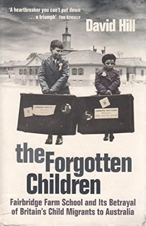 The Forgotten Children: Fairbridge Farm School and its Betrayal of Britain's Child Migrants to Australia
