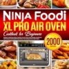 Ninja Foodi XL Pro Air Oven Cookbook for Beginners: Simple & Delicious Ninja Foodi XL Pro Air Fryer Oven Recipes Combined with Diverse Cooking Methods Allow You to Enjoy Life to the Fullest