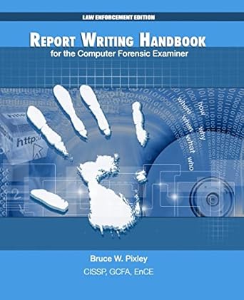 Report Writing Handbook for the Computer Forensic Examiner: Law Enforcement Edition