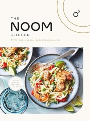 The Noom Kitchen: 100 Healthy, Delicious, Flexible Recipes for Every Day