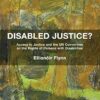 Disabled Justice?: Access to Justice and the UN Convention on the Rights of Persons with Disabilities