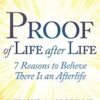 Proof of Life after Life: 7 Reasons to Believe There Is an Afterlife