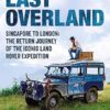 The Last Overland: Singapore to London: The Return Journey of the Iconic Land Rover Expedition (with a foreword by Tim Slessor)