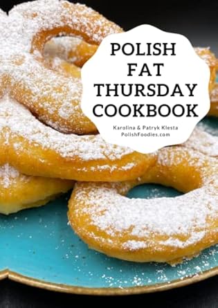 Polish Fat Thursday (Tuesday) Cookbook: Authentic Polish recipes for the Pączki Day.