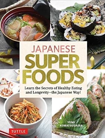 Japanese Superfoods: Learn the Secrets of Healthy Eating and Longevity-the Japanese Way!