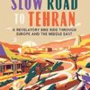 The Slow Road to Tehran: A Revelatory Bike Ride through Europe and the Middle East