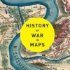 History of War in Maps: More than 70 maps from ancient and medieval warfare to modern day conflicts