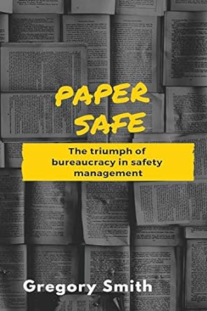 Paper Safe: The triumph of bureaucracy in safety management